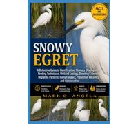 SNOWY EGRET: A Definitive Guide to Identification, Plumage Development, Feeding Techniques, Wetland Ecology, Breeding Colonies, Migration Patterns, Human Impact, Population Recovery, and Conservation