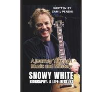 SNOWY WHITE BIOGRAPHY: A LIFE IN BLUES: A Journey Through Music and Mastery