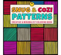 SNUG & COZI PATTERNS: A Creative & Minimalist Coloring Books for Teens, Adults, and Seniors. Huge Assortment of Simple Playful Pattern Designs for Relaxation and Enjoyment.