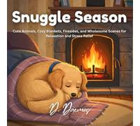 Snuggle Season: Cute Animals, Cozy Blankets, Firesides, and Wholesome Scenes for Relaxation and Stress Relief