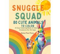 "Snuggle Squad - 80 Cute Animals to Color": A Cozy Coloring Book of Adorable Creatures for All Ages
