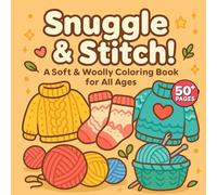 Snuggle & Stitch! - A Soft & Woolly Coloring Book for All Ages: Cute, Cozy, and Relaxing Coloring Pages Inspired by Yarn, Quilting & Knitting Fun