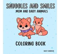 Snuggles and Smiles : Mom and Baby Animals Coloring Book for Kids and Adults: Cute & Heartwarming Animal Families for Relaxation and Creative Fun