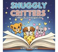 Snuggly Critters - A Cute Animal Coloring Book: A Cozy and Heartwarming Coloring Book for Teens and Adults with Fuzzy Animal Friends and Hygge Holiday Vibes (Coloring book for kids: Bedtime)