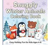 Snuggly Winter Animals Coloring Book for Kids Ages 4-8: A Cozy Collection of Cute Foxes, Penguins, and Bunnies with Creative Drawing Pages for Holiday Fun and Snow Days
