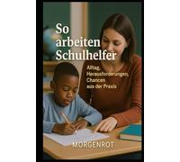So arbeiten Schulhelfer I Alltag, Herausforderungen, Chancen aus der Praxis: Begleiten, stärken, schützen - Die unverzichtbare Rolle der Schulhelfer