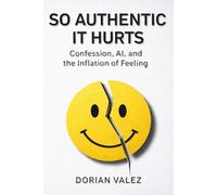 So Authentic It Hurts: Confession, AI, and the Inflation of Feeling