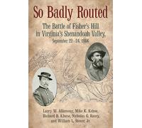 So Badly Routed: The Battle of Fisher’s Hill in Virginia’s Shenandoah Valley, September 22-24, 1864