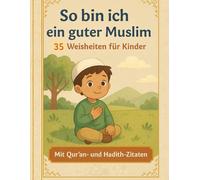 So bin ich ein guter Muslim: 35 Weisheiten für Kinder