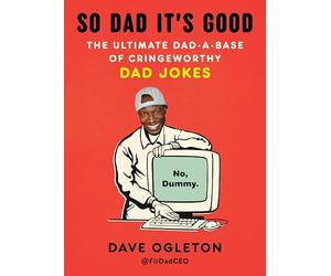 So Dad It's Good: The Ultimate Dad-a-Base of Cringeworthy Dad Jokes