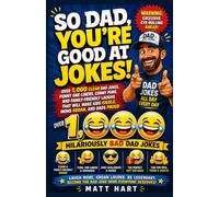 So Dad, You're Good at Jokes!: Over 1,000 Clean Dad Jokes, Punny One-Liners, Corny Puns, and Family-Friendly Laughs That Will Make Kids Giggle, Moms Groan, and Dads Proud