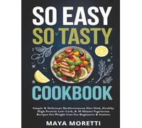 So Easy Tasty Good Cookbook: Simple & Delicious Mediterranean Diet Dish, Healthy High Protein Low-Carb, & 30 Minute Vegetarian Recipes For Weight Loss For Beginners & Seniors