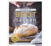 So einfach ist Brot backen: 60 super simple Rezepte für Brot-Einstei (Tapa dura)