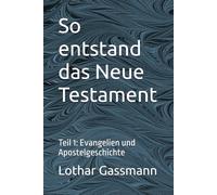 So entstand das Neue Testament: Teil 1: Evangelien und Apostelgeschichte