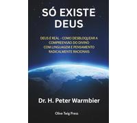 Só Existe Deus: Deus É Real - Como Desbloquear A Compreensão Do Divino Com Linguagem E Pensamento Radicalmente Racionais (There Is Only God)