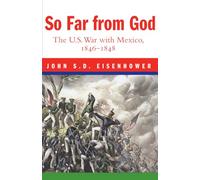 So Far from God: The U.S. War with Mexico, 1846-1848