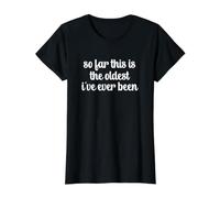 So Far This is The Oldest I've Ever Been Camiseta gráfica económica, Mujer, Negro, M