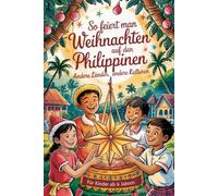 So feiert man Weihnachten auf den Philippinen - Andere Länder, andere Kulturen: Ein interkulturelles Weihnachtsbuch zum Staunen, Lernen und Vergleichen - mit Wissen, Gefühl und Mitmach-Ideen