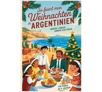 So feiert man Weihnachten in Argentinien - Andere Länder, andere Kulturen: Ein interkulturelles Weihnachtsbuch zum Staunen, Lernen und Vergleichen - mit Wissen, Gefühl und Mitmach-Ideen