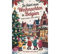 So feiert man Weihnachten in Belgien - Andere Länder, andere Kulturen: Ein interkulturelles Weihnachtsbuch zum Staunen, Lernen und Vergleichen - mit Wissen, Gefühl und Mitmach-Ideen
