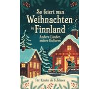 So feiert man Weihnachten in Finnland - Andere Länder, andere Kulturen: Ein interkulturelles Weihnachtsbuch zum Staunen, Lernen und Vergleichen - mit Wissen, Gefühl und Mitmach-Ideen