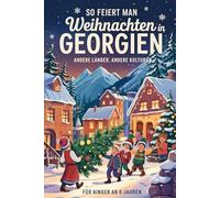 So feiert man Weihnachten in Georgien - Andere Länder, andere Kulturen: Ein interkulturelles Weihnachtsbuch zum Staunen, Lernen und Vergleichen - mit Wissen, Gefühl und Mitmach-Ideen