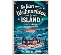 So feiert man Weihnachten in Island - Andere Länder, andere Kulturen: Ein interkulturelles Weihnachtsbuch zum Staunen, Lernen und Vergleichen - mit Wissen, Gefühl und Mitmach-Ideen