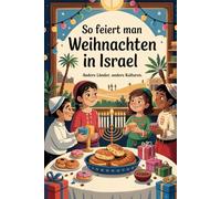 So feiert man Weihnachten in Israel - Andere Länder, andere Kulturen: Ein interkulturelles Weihnachtsbuch zum Staunen, Lernen und Vergleichen - mit Wissen, Gefühl und Mitmach-Ideen