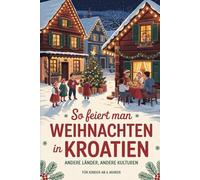 So feiert man Weihnachten in Kroatien - Andere Länder, andere Kulturen: Ein interkulturelles Weihnachtsbuch zum Staunen, Lernen und Vergleichen - mit Wissen, Gefühl und Mitmach-Ideen
