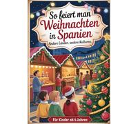 So feiert man Weihnachten in Spanien: Andere Länder, andere Kulturen - Für Kinder ab 6 Jahren: Ein interkulturelles Weihnachtsbuch zum Staunen, Lernen ... - mit Wissen, Spaß und Mitmach-Ideen