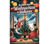 So feiert man Weihnachten in Südkorea - Andere Länder, andere Kulturen: Ein interkulturelles Weihnachtsbuch zum Staunen, Lernen und Vergleichen - mit Wissen, Gefühl und Mitmach-Ideen