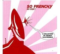 SO FRENCHY SO CHIC_A COLLECTION OF FRENCH ELECTRONICA
