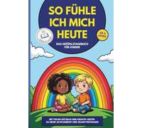So fühle ich mich heute: Mitmachbuch und Tagebuch für Kinder ab 6 Jahren: Gefühle verstehen, Wut regulieren, Achtsamkeit, Dankbarkeit und Selbstbewusstsein stärken. Mit vielen Rätseln.