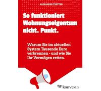 So funktioniert Wohnungseigentum nicht. Punkt.: Warum Sie im aktuellen System Tausende Euro verbrennen - und wie Sie Ihr Vermögen retten.