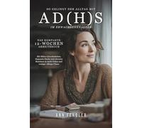 So gelingt der Alltag mit ADHS und ADS: Das kompakte 12-Wochen-Arbeitsbuch für Erwachsene: Mit Mikro-Gewohnheiten, Dopamin-Hacks und cleveren Routinen ... Hyperfokus im Umgang mit ADxS gelernt habe)