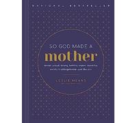 So God Made a Mother: Tender, Proud, Strong, Faithful, Known, Beautiful, Worthy & Unforgettable - Just Like You