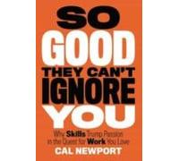 So Good They Can T Ignore You: Why Skills Trump Passion In The Quest F
