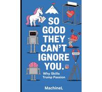 So Good They Can't Ignore You: Why Skills Trump Passion