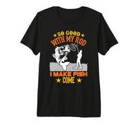 So Good with My Rod I Make Fish Come Funny Fishing Fisher Camiseta Premium