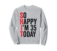 So Happy I'm 35 Today Funny 35th Birthday Chistes 35 Cumpleaños Sudadera
