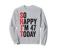 So Happy I'm 47 Today Funny 47th Birthday Chistes 47 Cumpleaños Sudadera