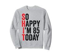 So Happy I'm 85 Today Funny 85th Birthday Chistes 85 Cumpleaños Sudadera