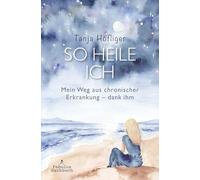 So heile ich: Mein Weg aus chronischer Erkrankung - dank ihm