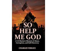 So Help Me God: A U.S Marine's Memoir of Abuse, Corruption, and Self-Discovery