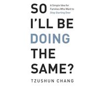 So I’ll Be Doing the Same?: A Simple Idea for Families Who Want to Stop Starting Over