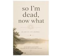 So I'm Dead Now What?: End of Life Journal | an easy guide that helps your loved ones find all the crucial details after you’re gone.