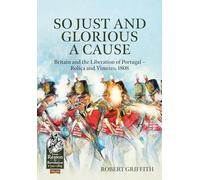 So Just and Glorious a Cause: Britain and the Liberation of Portugal-Roliça and Vimeiro, 1808: 131 (From Reason to Revolution 1721-1815)