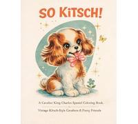 SO KiTSCH: A Cavalier King Charles Spaniel Coloring Book: Vintage Kitsch-Style Cavaliers & Furry Friends