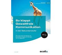 So klappt Gewaltfreie Kommunikation in der Sek.!: GfK in der Schule: Die Methode zum konstruktiven Umgang mit Störungen, Wut und Aggression (5. bis 13. Klasse)