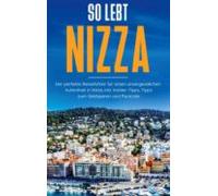 So Lebt Nizza: Der Perfekte Reiseführer Für Einen Unvergesslichen Aufe